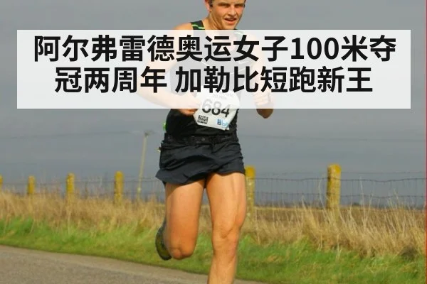 阿尔弗雷德奥运女子100米夺冠两周年 加勒比短跑新王